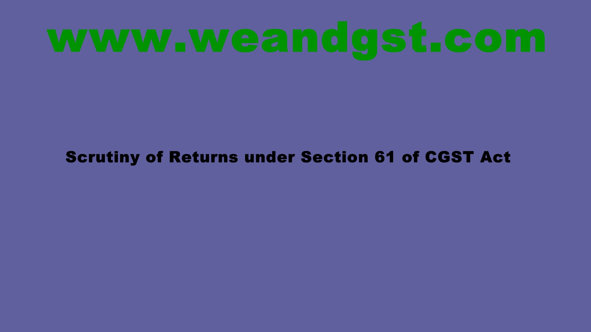 Scrutiny of Returns under Section 61 of CGST Act